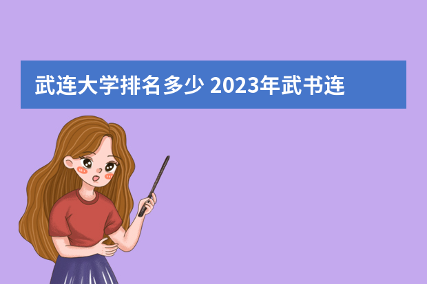 武连大学排名多少 2023年武书连大学排行榜